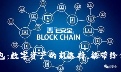 Tokenim钱包：数字资产的新选择，能带给你哪些惊喜？