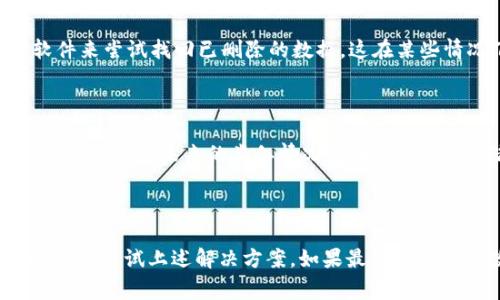 如果您不小心删除了TokenIM（通常指的是某种数字资产钱包或应用）的相关数据或账户，以下是一些可能的解决方案和建议：

### **1. 检查回收站或垃圾箱**

许多应用程序会在文件删除后将其移至回收站或垃圾箱。在TokenIM应用中查看是否有类似的功能，尽量恢复数据。

### **2. 查找备份**

如果您定期备份了您的数据，可以尝试从备份中恢复TokenIM数据或账户信息。根据不同的操作系统和设置，备份方式可能有所不同，例如：

- iCloud（对于Apple用户）
- Google Drive（对于Android用户）
- 本地文件备份

### **3. 联系客服支持**

如果上述方法都无法帮助您恢复数据，建议联系TokenIM的客服支持。他们可以为您提供专门的恢复指导或建议。

### **4. 查看社区或论坛**

在TokenIM的用户社区或社交媒体平台上搜索相关问题，看看其他用户是否遇到过类似情况，并分享他们的解决方案。

### **5. 注意安全性**

如果您曾经在TokenIM中保存过私钥或助记词，请确保它们的安全。丢失这些信息可能意味着无法恢复您的账户。

### **6. 数据恢复软件**

如果是从设备中删除的文件，您可以考虑使用数据恢复软件来尝试找回已删除的数据，这在某些情况下可能会有效。

### **7. 学习教训，建立更强的数据管理策略**

一旦您找到了解决方案，建议建立定期备份和数据管理策略，以避免未来的类似情况。例如，使用云存储、定期保存重要信息到安全的地方等。

### **总结**

不小心删除TokenIM数据的情况是可以理解的，要冷静处理并尝试上述解决方案。如果最终无法恢复数据，请确保为未来的操作采取更好的安全预防措施。