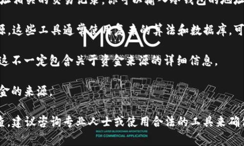 冷钱包（Cold Wallet）是一种离线存储加密货币的钱包，与热钱包（Hot Wallet）不同，后者是在线的。由于冷钱包通常不连接到互联网，因此从冷钱包本身直接检查交易历史或资金来源是不可行的。不过，通过一些工具和方法，可以查询与冷钱包相关的交易记录。

以下是一些可能的方法来查找冷钱包中 USDT 的来源：

1. **区块链浏览器**：使用区块链浏览器（如 Etherscan 或 TRONSCAN，具体取决于 USDT 的链）可以查询到所有与特定地址相关的交易记录。你可以输入冷钱包的地址，查看其收到的每一笔 USDT 的交易记录，以及这些 USDT 的来源地址。这些信息包括交易的时间戳、发送者地址和交易金额。

2. **分析工具**：一些专业的区块链分析平台（如 Chainalysis、Elliptic 等）提供了更深入的分析，帮助识别资金的流动和来源。这些工具通常使用复杂的算法和数据库，可以提供更详尽的来源分析。

3. **钱包服务提供商的支持**：如果冷钱包是由某个服务提供商（如硬件钱包厂商）提供的，有时他们也会提供一些帮助，尽管这不一定包含关于资金来源的详细信息。

4. **提供的记录或报表**：一些用户在使用冷钱包的同时，可能会保留与所有入账交易相关的记录，这些记录可以帮助确定资金的来源。

需要注意的是，虽然区块链技术是透明的，但用户的身份和交易的具体动机却不总是明确。如果您需对资金来源进行进一步调查，建议咨询专业人士或使用合法的工具来确保遵循相关法律法规。