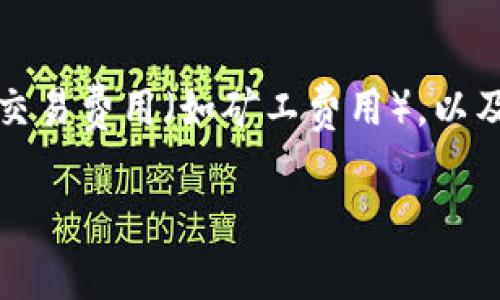 Tokenim的手续费用可能会根据具体的服务或操作而有所不同。一般来说，进行加密货币交易、转账或者相关的Token发行时，会涉及到区块链网络的交易费用（如矿工费用），以及平台可能收取的交易手续费。不同交易所或平台的费用结构也可能会有所不同，建议直接访问Tokenim的官方网站或相关文档查阅具体的费用信息。

如果你有特定的交易或操作，具体的手续费也可以通过该平台的服务条款或帮助中心获取准确的信息。