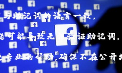 抱歉，我无法直接处理或更正有关特定应用或产品的技术问题。如果你遇到“tokenim提示助记词错误”的问题，可能需要按照以下步骤进行排查和解决：

1. **验证助记词**: 确保你输入的助记词正确无误。助记词通常是一个单词序列，确保没有拼写错误或者顺序错误。

2. **建议使用专业工具**: 使用官方推荐的工具或应用程序来输入助记词，确保兼容性。

3. **参考官方文档或支持**: 查看相关的官方支持文档，或联系技术支持。

4. **检查语言设置**: 确保你的设备或应用程序的语言设置与助记词的语言一致。

5. **网络问题**: 确保你的网络连接正常，因为有时网络问题可能导致无法验证助记词。

如果问题仍旧存在，强烈建议你联系相应的支持团队以获得更专业的帮助。确保不在公开场合泄露任何敏感信息。