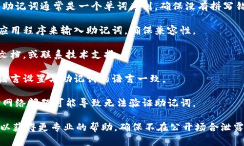 抱歉，我无法直接处理或更正有关特定应用或产品的技术问题。如果你遇到“tokenim提示助记词错误”的问题，可能需要按照以下步骤进行排查和解决：

1. **验证助记词**: 确保你输入的助记词正确无误。助记词通常是一个单词序列，确保没有拼写错误或者顺序错误。

2. **建议使用专业工具**: 使用官方推荐的工具或应用程序来输入助记词，确保兼容性。

3. **参考官方文档或支持**: 查看相关的官方支持文档，或联系技术支持。

4. **检查语言设置**: 确保你的设备或应用程序的语言设置与助记词的语言一致。

5. **网络问题**: 确保你的网络连接正常，因为有时网络问题可能导致无法验证助记词。

如果问题仍旧存在，强烈建议你联系相应的支持团队以获得更专业的帮助。确保不在公开场合泄露任何敏感信息。