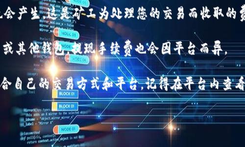 关于转换Tokenim到USDT的手续费，具体费用可能因交易平台或交易方式的不同而有所不同。一般情况下，手续费包括以下几种内容：

1. **交易所手续费**：不同平台会对Tokenim与USDT的交易收取一定的交易手续费，通常在交易金额的百分之几，具体收费标准建议查看所选交易所的官网说明。

2. **网络手续费**：在区块链上进行转账时，网络手续费也会产生。这是矿工为处理您的交易而收取的费用，通常由网络 congestion 和交易大小决定。

3. **提现手续费**：若你希望将USDT提现到你的银行账户或其他钱包，提现手续费也会因平台而异。

建议在进行任何交易前，先了解清楚各项费用，并选择最适合自己的交易方式和平台。记得在平台内查看实时的手续费公告，以便获得最新的信息。

如你有进一步的需求或具体问题，请告诉我！