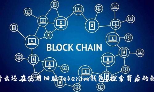 为什么还在使用旧版Tokenim钱包？探索背后的秘密！