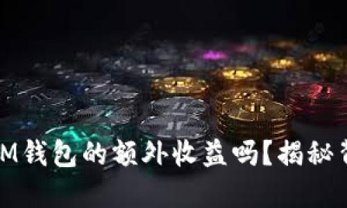 你知道TokenTokenIM钱包的额外收益吗？揭秘背后不为人知的秘密！