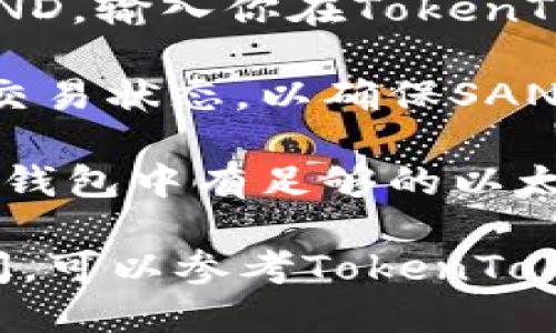 是的，SAND（The Sandbox的代币）可以转移到TokenTokenIM钱包，只要该钱包支持SAND代币。下面是转移步骤的一些提示：

1. **确认钱包支持**：首先，确保TokenTokenIM钱包支持SAND代币。一般来说，TokenTokenIM支持以太坊网络上的代币，包括ERC-20代币。

2. **获取钱包地址**：打开TokenTokenIM钱包，找到接收SAND的地址。通常在“接收”或“资产”部分可以找到。

3. **发送SAND**：从你的交易所或其他钱包中选择发送SAND，输入你在TokenTokenIM钱包中找到的地址，并确认转账金额。

4. **确认交易**：完成转账后，可以在区块链浏览器上查看交易状态，以确保SAND已成功转入你的TokenTokenIM钱包。

5. **注意网络费用**：转账时，可能会产生网络费用，请确保钱包中有足够的以太坊（ETH）以支付这些费用。

请在转账前仔细检查相关信息，以确保资金安全。如果有疑问，可以参考TokenTokenIM的帮助文档或联系客服。