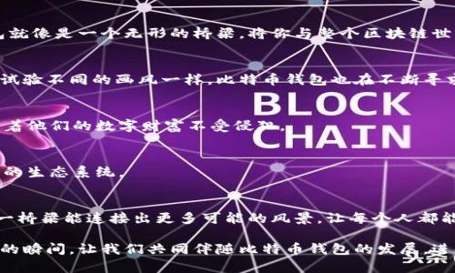 jiaoti比特币钱包的诞生背后，隐藏着怎样的故事？/jiaoti  
比特币, 钱包, 区块链, 加密货币/guanjianci  

引言：数字货币的晨曦  
在数字货币如雨后春笋般涌现的今天，比特币作为最早的加密货币，无疑是这个潮流的开创者。它的出现不仅改变了人们的金融观念，也引出了一个关键的存储工具——比特币钱包。这个钱包究竟是何时诞生的，它背后的故事又如何？  

第一章：比特币的问世  
比特币的起源可以追溯到2008年，当时一位名叫中本聪（Satoshi Nakamoto）的人（或者说是一群人）发布了一篇名为《比特币：一种点对点的电子现金系统》的白皮书。在这篇文章中，提出了一个去中心化的数字货币理念，旨在通过区块链技术，创造一种不依赖于任何中央银行的货币。就好比一位艺术家用画笔描绘出未来的蓝图，激起了人们对金融自由的渴望。  

第二章：比特币钱包的起源  
比特币的诞生标志着一个新时代的到来，但在其之后，如何存储和管理这种新的数字资产，便成为一个亟待解决的问题。2009年，在比特币网络首次运作的同时，第一个比特币钱包——Bitcoin Core应运而生。这个钱包的出现，犹如为浮现在海面上的冰山撬开了一道裂缝，让人们得以窥见数字资产的巨大潜力。  

第三章：比特币钱包的类型  
随着比特币的流行，钱包的种类也如雨后春笋般涌现。可以根据存储方式的不同，将其分为热钱包和冷钱包。热钱包就像是日常生活中的钱包，随时方便取用，而冷钱包则更加安全，可以被比作银行的保险箱，适合长期存储。  

第四章：钱包的功能与意义  
比特币钱包不仅仅是存储比特币的工具，它还承担着交易的验证与记录，正如一本精确无误的日记，详尽地记录着每一笔交易。每当你发送或接收比特币时，钱包就像是一个无形的桥梁，将你与整个区块链世界连接在一起。  

第五章：技术进步带来的变革  
比特币钱包从最初的命令行界面发展到如今的图形界面，甚至是手机应用，这背后不仅反映着技术的进步，也承载了用户体验的不断提升。就如同一位画家不断试验不同的画风一样，比特币钱包也在不断寻求更能打动用户的设计与功能。  

第六章：隐私与安全—数字资产的保护伞  
在数字世界中，隐私与安全是永恒的话题。比特币钱包在设计中，始终将用户的隐私保护放在重要位置。诸如助记词、私钥等概念，如同捍卫用户伪装的铠甲，保护着他们的数字财富不受侵犯。  

第七章：比特币钱包的未来发展趋势  
未来，比特币钱包将不仅限于简单的交易与存储功能，还可能整合更多金融服务。例如，借贷、投资理财等功能的结合，如同一块新的拼图，逐渐丰富这一数字金融的生态系统。  

总结：比特币钱包的启示  
比特币钱包的历史，如同一部跌宕起伏的小说，充满了挑战与成长。它不仅是比特币安全存储的工具，更是连接了现实与数字世界的一座桥梁。未来，我们期待这一桥梁能连接出更多可能的风景，让每个人都能在数字货币的海洋中乘风破浪。  

从比特币的诞生到钱包的出现，整个过程如同一场精彩的交响乐，每一个音符都充满了科技的魅力与创新的灵感。正如生活如一盒巧克力，尽情享受每一个甜蜜的瞬间，让我们共同伴随比特币钱包的发展，进入更广阔的数字金融世界。  