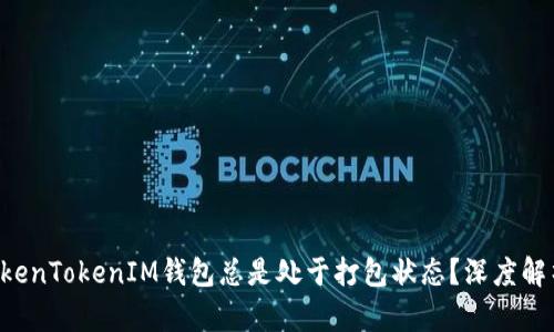 为什么你的TokenTokenIM钱包总是处于打包状态？深度解析和解决方法！