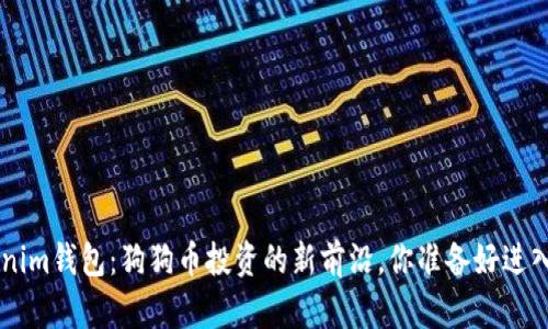 揭秘Tokentokenim钱包：狗狗币投资的新前沿，你准备好进入这个世界了吗？
