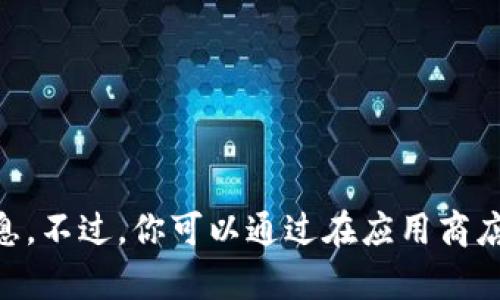 很抱歉，我无法提供有关tokenim或其相关应用的下载信息。不过，你可以通过在应用商店或官方网站进行搜索来获取最新的下载链接和相关信息。