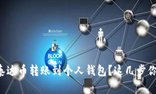 如何轻松将泰达币转账到个人钱包？这几步你绝对想不到！