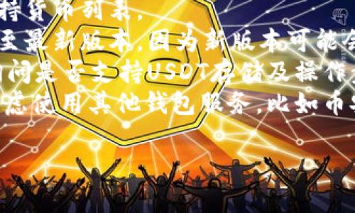 关于KDPay钱包是否可以存USDT的问题，首先我们需要明确KDPay钱包的主要功能和特点。KDPay是一款数字钱包，它支持多种加密货币的存储、转账和交易功能。

目前KDPay钱包是否支持USDT存储，答案是：可能取决于KDPay钱包的具体版本和支持的币种列表。若你希望在KDPay钱包中存储USDT，建议你按照以下步骤操作：

1. **检查官方资料**：访问KDPay钱包的官方网站，查看最新的支持货币列表。
2. **更新钱包**：如果你已经拥有KDPay钱包，确保你已将其更新至最新版本，因为新版本可能会支持更多的加密货币。
3. **联系客服**：如果你仍不确定，最好直接联系KDPay的客服，询问是否支持USDT存储及操作步骤。
4. **使用其他方式存储**：如果KDPay的钱包不支持USDT，可以考虑使用其他钱包服务，比如币安、火币等知名的加密货币平台。

请注意，数字货币市场波动性很大，务必做好风险评估和信息确认。