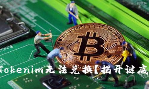 为什么你的Tokenim无法兑换？揭开谜底的背后真相！