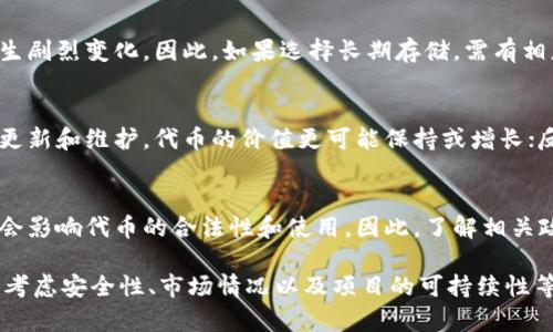 Tokenim、Token或其他加密货币代币的存放时间主要取决于它们的存储方式和市场状况。一般来说，代币是可以长时间存放的，但有几个因素需要考虑：

### 1. 存储方式
- **热钱包（在线钱包）**: 适合频繁交易，但可能面临黑客攻击的风险。
- **冷钱包（离线钱包）**: 安全性高，适合长期存储，但需要小心妥善保管私钥。

### 2. 市场波动
加密货币市场波动性大，代币的价值可能在短时间内发生剧烈变化。因此，如果选择长期存储，需有相应的风险承受能力。

### 3. 项目的持续性
代币的长期存放还与其背后的项目相关。如果项目持续更新和维护，代币的价值更可能保持或增长；反之，如果项目被抛弃或失败，则代币可能变得毫无价值。

### 4. 法律和监管变化
某些国家或地区可能会实施新的加密货币法规，这可能会影响代币的合法性和使用。因此，了解相关政策是很重要的。

总之，Tokenim等代币可以长时间存放，但在存放时必须考虑安全性、市场情况以及项目的可持续性等多个因素。