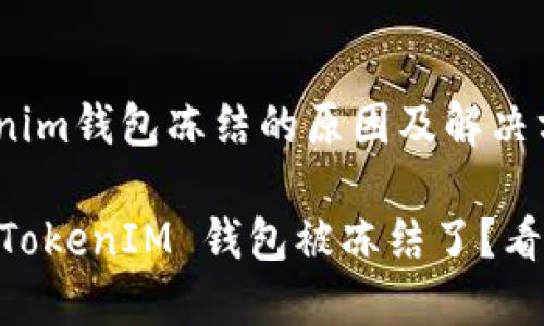 描述：tokentokenim钱包冻结的原因及解决方案

为何你的 TokenTokenIM 钱包被冻结了？看完这篇你就知道！