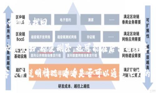 Tokenim 删除后是否能找回，具体取决于几个因素，比如它是从哪个平台删除的、你是否有备份、以及平台的恢复策略等。一般来说：

1. **平台策略**：有些平台在用户删除内容后，会保留一定时间的备份，可能可以通过客服寻求恢复。

2. **备份**：如果你事先有备份，那么可以很方便地找回。

3. **幂等性设计**：一些应用可能会设计得比较友好，即使删除，也可能在后台有缓存。

如果确实需要找回，建议你尽快联系相关的客服并说明情况，看看是否可以通过他们的渠道进行恢复。