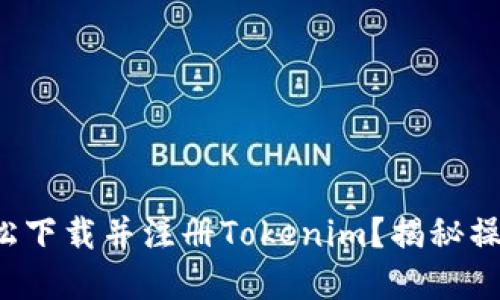 如何轻松下载并注册Tokenim？揭秘操作细节！