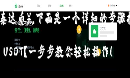 关于如何在 Tokenim 平台上提现 USDT（泰达币），下面是一个详细的步骤指南和注意事项。请根据以下内容进行操作：

### 如何在 Tokenim 平台上成功提现 USDT？一步步教你轻松操作！