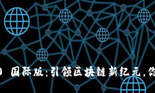 “Tokenim 2.0 国际版：引领区块链新纪元，你准备好了吗？”