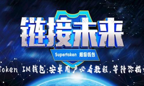 轻松安装TokenToken IM钱包：安卓用户必看教程，等待你揭开它的神秘面纱！