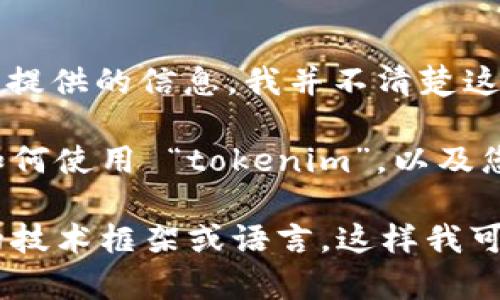 “tokenim” 可能指的是一种与区块链或加密货币相关的工具或库，但基于您提供的信息，我并不清楚这个词的具体含义。请问您所提到的“bs”是指 “Bootstrap” 还是其他的东西？

为了提供更准确的帮助，可以您提供一些额外的上下文或细节，例如您希望如何使用 “tokenim”，以及您具体说的 “bs” 是指什么？

如果您是希望寻求跟区块链、代币的技术开发相关的使用指导，请明确具体的技术框架或语言，这样我可以更准确地帮助您。