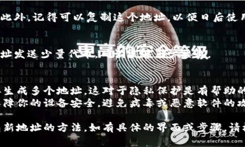 创建 TokenTokenim 钱包的新地址可能因具体操作平台的不同而略有差异，但通常可以通过以下步骤进行：

### 创建新地址的步骤

步骤一：下载并安装 TokenTokenim 钱包
首先，你需要在手机或电脑上下载并安装 TokenTokenim 钱包。你可以访问官方网页或应用商店，确保下载的版本是最新的。

步骤二：打开 TokenTokenim 钱包
安装完成后，打开钱包应用。你会看到一个欢迎界面，通常会有创建新钱包或导入旧钱包的选项。

步骤三：创建新钱包（如果你还没有钱包）
如果你尚未拥有钱包，选择“创建新钱包”选项。系统会提示你设置密码，务必选择一个强密码，并妥善保存密码以备后用。

步骤四：访问“地址管理”功能
在钱包界面内，找到并点击“地址管理”或者“添加新地址”这一功能选项。具体名称根据版本可能有所不同。

步骤五：生成新地址
选择“生成新地址”或者类似选项，该功能会为你分配一个全新的地址。系统通常会为你提供一个 QR 码，用于直接扫描转账。

步骤六：记下新地址
确保将新生成的地址保存到安全的地方。此外，记得可以复制这个地址，以便日后使用。

步骤七：验证新地址
为了确保新地址有效，你可以尝试向该地址发送少量代币，确认能够正常接收。

### 其他提示：
- 生成新地址后，可以使用相同的方法再生成多个地址，这对于隐私保护是有帮助的。
- 请确保在生成和存储地址的过程中，保障你的设备安全，避免病毒或恶意软件的攻击。

以上是通用的创建 TokenTokenim 钱包新地址的方法，如有具体的界面或步骤，请根据应用的更新自行调整。