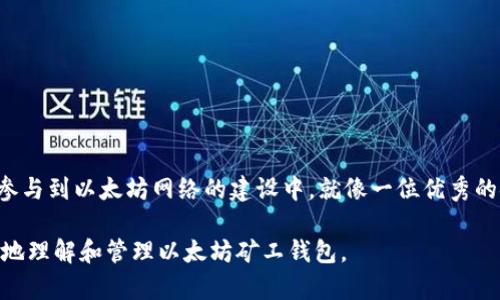 以太坊矿工钱包是指矿工在进行以太坊挖矿时使用的数字钱包，用于接收挖矿所得的以太币（ETH）奖励。矿工钱包不仅可以存储以太坊资产，还可以管理与以太坊网络相关的各种资产和功能。以下是关于以太坊矿工钱包的更详细的解释和内容。

### 以太坊矿工钱包的定义

以太坊矿工钱包是特定于以太坊网络的数字钱包。其主要功能是存储和管理以太坊及其派生的代币，帮助矿工安全地接收和发送以太币。在挖矿过程中，矿工会通过验证交易和区块，获取相应的以太币作为奖励，而这些奖励会直接进入矿工的钱包地址。

### 矿工钱包的重要性

在以太坊的生态系统中，矿工钱包扮演着至关重要的角色。首先，矿工是网络安全的守护者，他们的工作确保了交易的可靠性和安全性。其次，矿工通过挖矿获得的以太币奖励需要安全地存储和管理，这就离不开矿工钱包的作用。

### 矿工钱包的类型

根据不同的需求和使用场景，以太坊矿工钱包可分为以下几种类型：

1. 热钱包
热钱包是指在线钱包，用户可以随时随地访问。这种钱包方便快捷，但由于连接互联网，安全性相对较低，容易遭受黑客攻击。

2. 冷钱包
冷钱包是离线钱包，可以是硬件设备或纸质钱包。冷钱包安全性高，适合长时间存储资产，但不方便日常交易。

3. 手机钱包
手机钱包是可在智能手机上使用的应用程序，结合了热钱包的方便性和一定的安全性。用户可以随时随地进行交易，但也需注意手机安全。

4. 桌面钱包
桌面钱包是安装在个人电脑上的钱包，安全性较高，但需定期备份和更新以防数据丢失。

### 矿工如何选择合适的钱包

选择矿工钱包时，用户需考虑多个因素，包括安全性、使用便利性和费用等。例如，如果蜜蜂采集了花蜜，那么对于矿工来说，选择安全的冷钱包就像为花蜜安装了防护栏，确保安全收集的同时，也能随时享用。

### 如何设置以太坊矿工钱包

设置以太坊矿工钱包的步骤较为简单，通常包括以下几个步骤：
1. **选择钱包类型**：根据自己的需求选择热钱包、冷钱包或其他类型的钱包。
2. **下载或注册**：如果选择在线钱包，需要在相应网站进行注册；冷钱包则需购买和设置设备。
3. **生成钱包地址**：创建钱包后，系统会为你生成唯一的地址，用于接收以太币奖励。
4. **备份和安全设置**：在钱包设置好后，务必进行备份。此外，还应启用双重验证等安全措施。

### 结论

以太坊矿工钱包是挖矿生态中不可或缺的部分，选好钱包、妥善管理，不仅有助于保护矿工的资产安全，也能更好地参与到以太坊网络的建设中。就像一位优秀的金匠，他的工具虽小，却能锻造出价值连城的作品；矿工钱包的选择与管理同样重要，它是获取与储存以太币的基础。

这个内容大纲适合开发成一篇完整的文章，充分展示以太坊矿工钱包的重要性及相关知识。希望这可以帮助你更好地理解和管理以太坊矿工钱包。