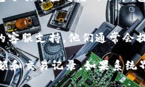 要查看自己的 Tokenim 账户余额和交易记录，您可以按照以下步骤进行操作：

1. **登录 Tokenim 账户**：
   - 访问 Tokenim 官方网站。
   - 点击右上角的“登录”按钮。
   - 输入您的账户信息（用户名和密码），进行登录。

2. **查看余额**：
   - 登录后，您将进入个人账户主页。
   - 在主页上，通常可以找到“我的资产”或“账户余额”选项，点击进入。
   - 在这个页面上，您会看到您的 Tokenim 余额以及其他相关的资产信息。

3. **查看交易记录**：
   - 在账户主页，寻找“交易记录”或“历史交易”选项。
   - 点击进入，您将看到您所有过去的交易记录，包括买入、卖出和转账等信息。

4. **使用钱包功能**：
   - 如果您使用的是 Tokenim 的数字钱包，您可以在钱包选项中查看您的账本，包括所有的交易明细和余额。

5. **联系客服**：
   - 如果在操作过程中遇到问题，您可以联系 Tokenim 的客服支持。他们通常会提供具体的操作指导和帮助。

通过以上步骤，您就可以轻松查看自己的 Tokenim 账号余额和交易记录。如果系统界面有更新，可能会有所不同，建议查看官网的最新帮助文档。