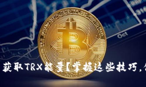 如何在token.im钱包中获取TRX能量？掌握这些技巧，你也能成为区块链高手！