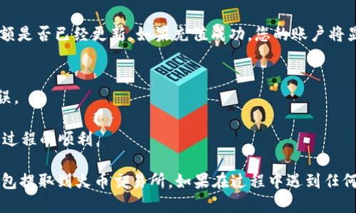 要从TokenTokenim钱包提取到火币（Huobi）交易所，可以按照以下步骤进行操作：

### 操作步骤

步骤1：登录TokenTokenim钱包
首先，您需要登录您的TokenTokenim钱包。确保您输入了正确的用户名和密码，以便顺利访问您的钱包。

步骤2：选择您要提取的币种
在钱包界面，选择您要提取到火币的币种。确保该币种在火币交易所支持，并且您有足够的余额进行提取。

步骤3：获取火币的充值地址
接下来，登录您的火币账户，进入资产页面，查找所选币种的充值选项。在充值页面，您会看到一个专属的充值地址。请复制该地址，以便在TokenTokenim钱包中使用。

步骤4：填写提取信息
返回TokenTokenim钱包，找到“提取”或“发送”选项。输入您刚才复制的火币充值地址，同时填写提取的金额，并确保在提取前再次确认地址的准确性，以避免资金损失。

步骤5：确认提取请求
在确认所有信息正确无误后，提交提取请求。根据网络的拥挤情况，您的提取请求可能需要一些时间才能处理完毕。请耐心等待。

步骤6：检查火币账户余额
提取请求提交后，您可以随时登录火币账户，检查您的账户余额是否已经更新。如果充值成功，您的账户将显示相应的币种和数量。

### 注意事项
- 确保您提取的币种在火币上是支持的，且充值地址没有错误。
- 提取时要留意网络手续费和最小提取额度。
- 在进行提取之前，建议您先进行一次小额测试，以确保整个过程的顺利。

通过遵循以上步骤，您便可以顺利将资产从TokenTokenim钱包提取到火币交易所。如果在过程中遇到任何问题，建议您查看相关平台的帮助文档或联系客服获取支持。