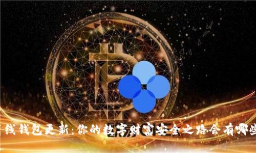 比特币离线钱包更新：你的数字财富安全之路会有哪些新变化？