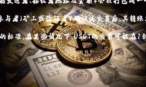 在钱包转USDT的过程中，“确认”这个术语通常指的是交易被区块链网络处理并且得到验证的过程。以下是对这个概念的详细解释：

1. **区块链交易的基本概念**：USDT（泰达币）是一种基于区块链的稳定币，其价值与美元挂钩。在进行USDT转账时，交易信息（包括发送者、接收者地址及金额）会被打包成一个交易记录，发往区块链网络。

2. **确认的含义**：当你进行USDT转账，首先会有一个待处理的交易。在区块链上，交易的确认就像信件的签收一样，只有在网络参与者（矿工或验证者）确认该交易后，其转账才能被认为是完成的。通常，一个区块中会包含多笔交易，相应的，区块一旦被挖掘并添加到链上，相关的交易就会获得第一笔确认。

3. **确认的数量**：通常情况下，交易的安全性会随着确认数量的增加而增加。例如，在比特币网络中，6笔确认被认为是比较安全的标准。在某些情况下，USDT的交易可能在1到3笔确认后被视为有效，但具体也取决于交易所或平台的安全标准。

4. **确认时间**：确认所需的时间通常取决于网络的拥塞情况和矿工的费用。在高峰时段，交易可能需要更多的时间来获得确认。

总结来说，在进行USDT钱包转账时，理解“确认”的概念对确保资金的安全和交易的可靠性是非常重要的。