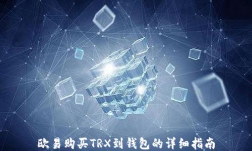 
欧易购买TRX到钱包的详细指南