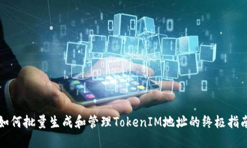 如何批量生成和管理TokenIM地址的终极指南