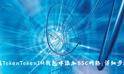 如何在TokenTokenIM钱包中添加BSC网络：详细步骤指南