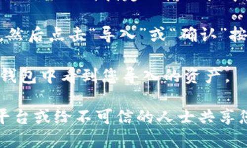 要在Tokenim中导入私钥，您可以按照以下步骤进行操作：

1. **下载并安装Tokenim**：首先确保您已经下载并安装了Tokenim应用程序。

2. **打开Tokenim应用**：启动Tokenim应用并创建一个新账户或登录到现有账户。

3. **进入钱包管理**：在主界面中，找到“钱包管理”或“我的钱包”的选项。

4. **选择导入钱包**：在钱包管理页面，应该有选项允许您导入钱包。点击“导入钱包”或类似的按钮。

5. **选择导入方式**：系统会询问您导入钱包的方式，一般有通过助记词或私钥导入的选项。选择“私钥导入”选项。

6. **输入私钥**：在弹出的窗口中，您需要将您的私钥粘贴到指定的输入框中。

7. **确认并导入**：确认您的私钥，确保没有错误，然后点击“导入”或“确认”按钮。

8. **查看导入结果**：导入成功后，您应该能够在钱包中看到您导入的资产。

请注意，确保您的私钥是安全的，切勿在不安全的平台或给不可信的人士共享您的私钥。私钥丢失或泄露可能导致您的资产被盗。