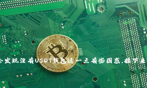 在区块链和数字货币的世界中,Tokenim是一种相对较新的平台,其用户可能会发现没有USDT钱包这一点有些困惑。接下来,我将为您详细说明Tokenim缺乏USDT钱包的原因及其影响,并探讨相关问题。
Tokenim为什么没有USDT钱包?解析数字货币平台的选择和挑战