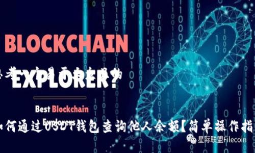 思考一个易于大众且的


如何通过USDT钱包查询他人余额？简单操作指南