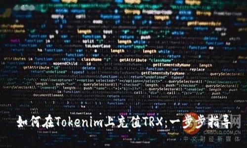 如何在Tokenim上充值TRX：一步步指导