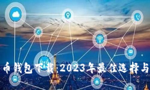 揭秘比特币钱包下载：2023年最佳选择与使用指南