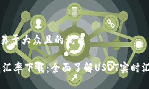 思考一个易于大众且的优质

USDT钱包汇率下载：全面了解USDT实时汇率与数据