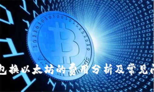 了解钱包换以太坊的费用分析及常见问题解答