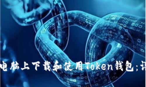如何在电脑上下载和使用Token钱包:详尽指南