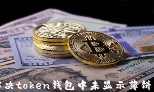 
如何解决token钱包中未显示薄饼的问题