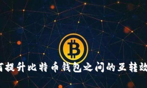 如何提升比特币钱包之间的互转效率？