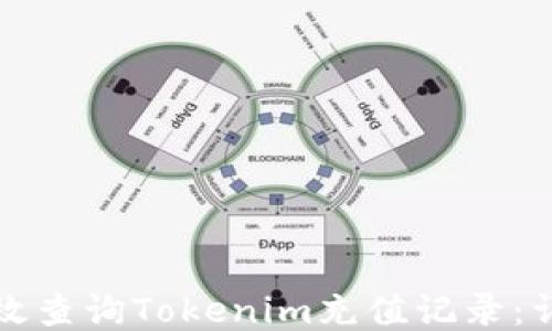 
如何高效查询Tokenim充值记录：详尽指南