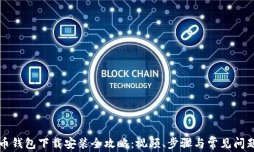 
比特币钱包下载安装全攻略：视频、步骤与常见问题解答