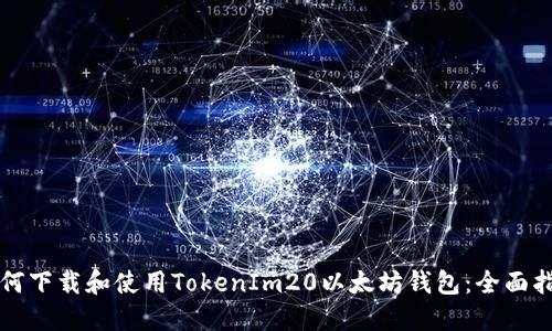 如何下载和使用TokenIm20以太坊钱包：全面指南