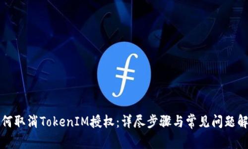 如何取消TokenIM授权：详尽步骤与常见问题解答