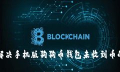 如何解决手机版狗狗币钱包未收到币的问题